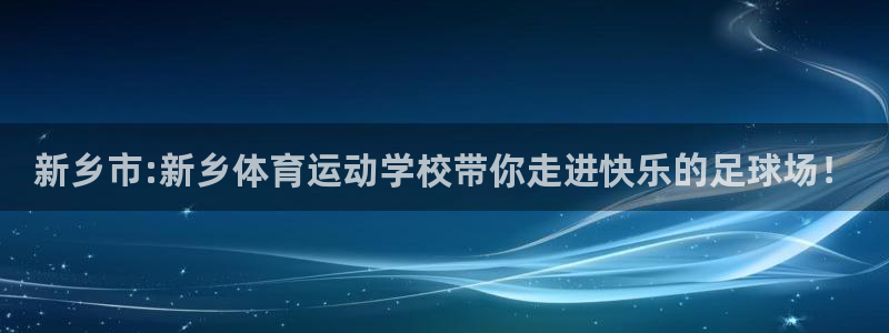 bbin视讯：新乡市:新乡体育运动学校带你走进快乐的足球场！