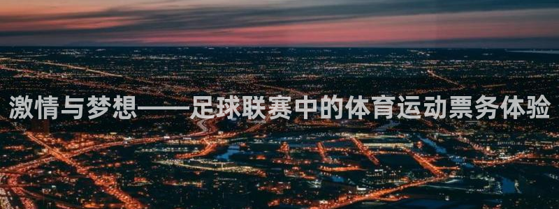 bbin视讯游戏平台：激情与梦想——足球联赛中的体育运动票务体验