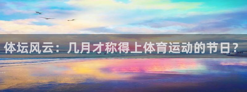 bbin视讯下：体坛风云：几月才称得上体育运动的节日？